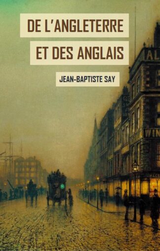 Jean-Baptiste Say - De l'Angleterre et des Anglais