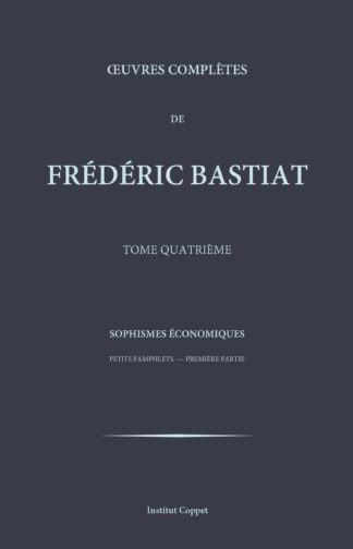 Œuvres complètes de Frédéric Bastiat, tome 4 : Sophismes économiques. - Petits pamphlets, I
