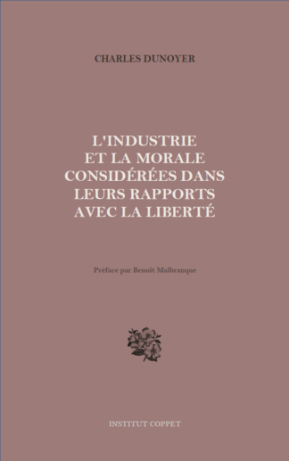 Charles Dunoyer - L'industrie et la morale considérées dans leurs rapports avec la liberté