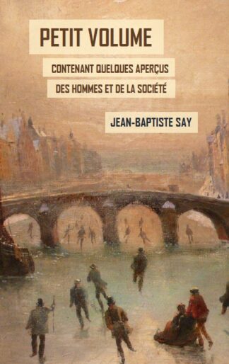 Jean-Baptiste Say - Petit volume contenant quelques aperçus des hommes et de la société